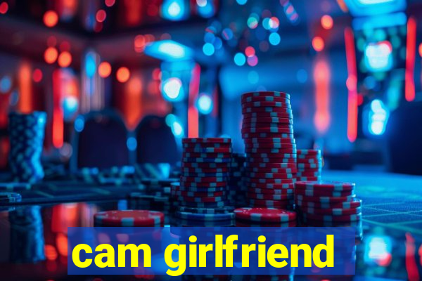 cam girlfriend